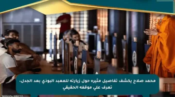 محمد صلاح يكشف تفاصيل مثيرة حول زيارته للمعبد البوذي بعد الجدل، تعرف على موقفه الحقيقي